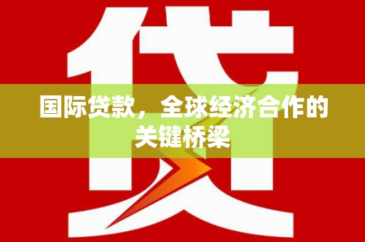 丹巴国际贷款，全球经济合作的关键桥梁