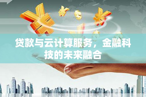 丹巴贷款与云计算服务，金融科技的未来融合