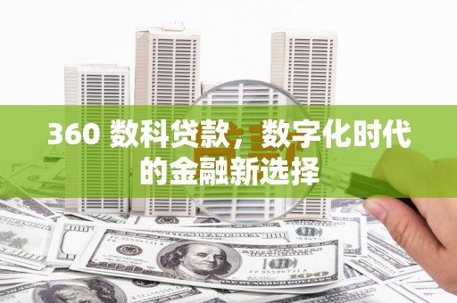 丹巴360 数科贷款，数字化时代的金融新选择
