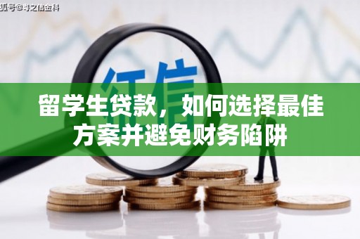 丹巴留学生贷款，如何选择最佳方案并避免财务陷阱