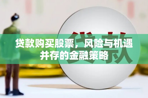 丹巴贷款购买股票，风险与机遇并存的金融策略