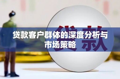 丹巴贷款客户群体的深度分析与市场策略