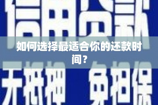 丹巴如何选择最适合你的还款时间？