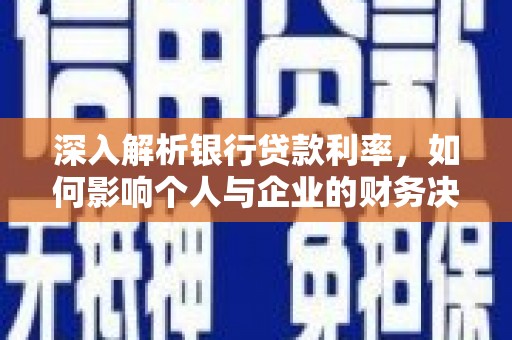丹巴深入解析银行贷款利率，如何影响个人与企业的财务决策