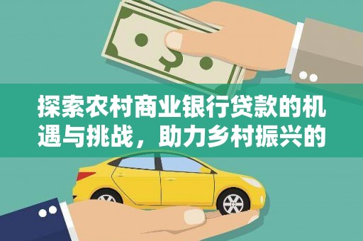 丹巴探索农村商业银行贷款的机遇与挑战，助力乡村振兴的金融引擎