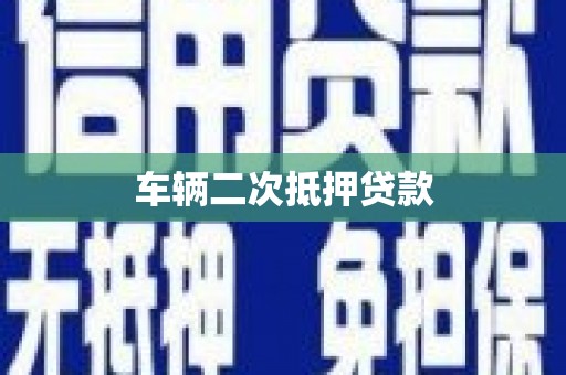 丹巴车辆二次抵押贷款
