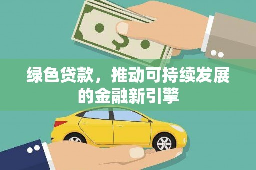 丹巴绿色贷款，推动可持续发展的金融新引擎