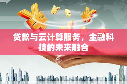 丹巴贷款与云计算服务，金融科技的未来融合