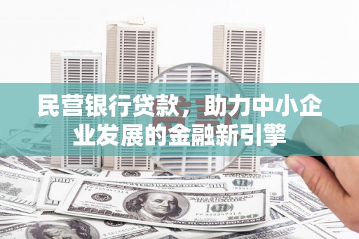 丹巴民营银行贷款，助力中小企业发展的金融新引擎