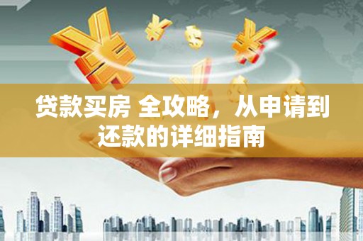 丹巴贷款买房 全攻略，从申请到还款的详细指南