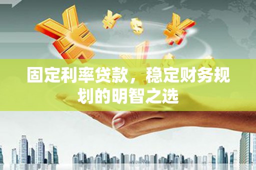 丹巴固定利率贷款，稳定财务规划的明智之选