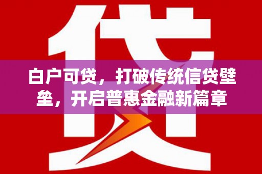 丹巴白户可贷，打破传统信贷壁垒，开启普惠金融新篇章